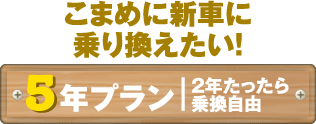 こまめに新車に乗り換えたい！５年プラン